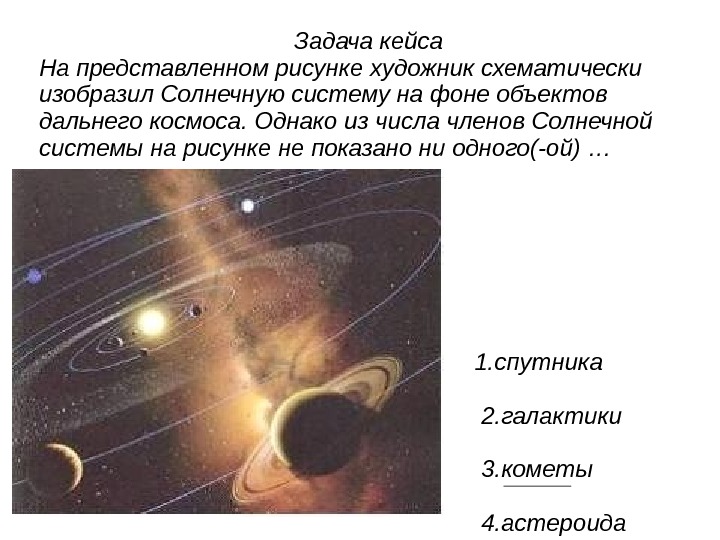 Задача кейса На представленном рисунке художник схематически изобразил Солнечную систему на фоне объектов дальнего космоса. Однако