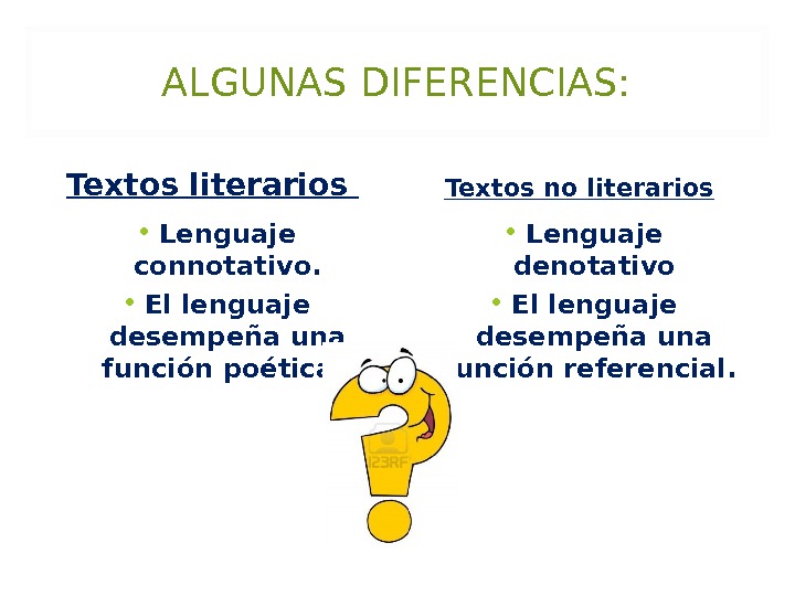 ALGUNAS DIFERENCIAS: Textos literarios  • Lenguaje connotativo.  • El lenguaje desempeña una función poética.