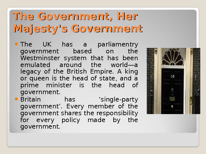 The Government,  Her Majesty's Government  The UK has a parliamentry government  based on