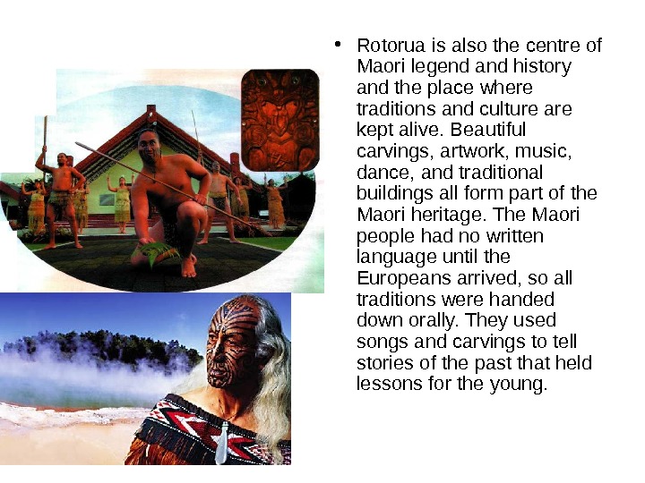   • Rotorua is also the centre of Maori legend and history and the place