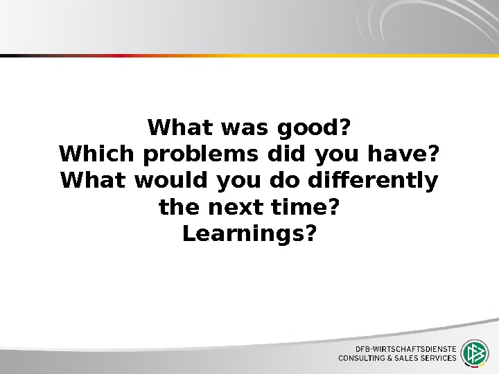 What was good? Which problems did you have? What would you do differently the next time?