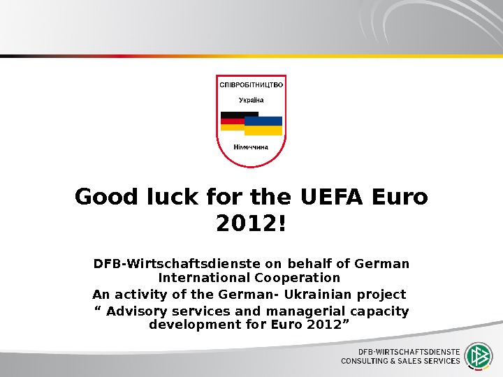 Good luck for the UEFA Euro 2012! DFB-Wirtschaftsdienste on behalf of German International Cooperation An activity