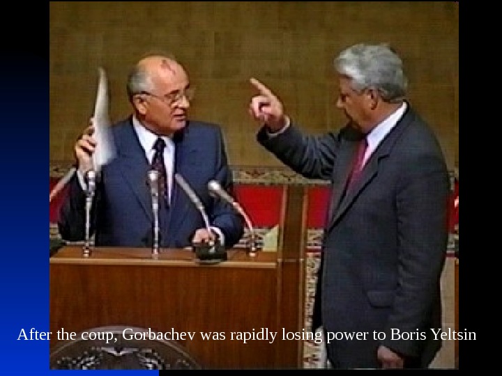 After the coup, Gorbachev was rapidly losing power to Boris Yeltsin 