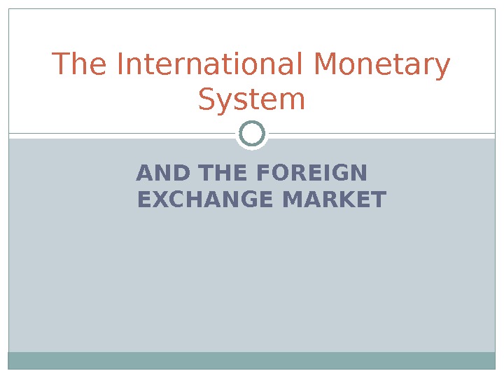 AND THE FOREIGN EXCHANGE MARKETThe International Monetary System 