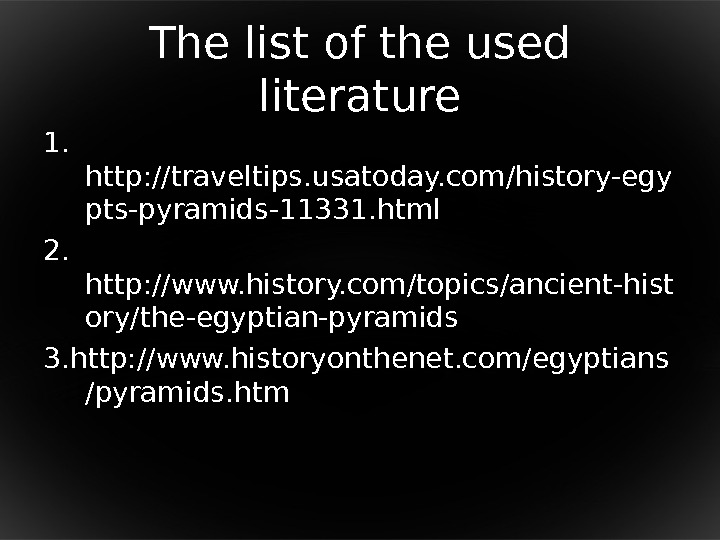 The list of the used literature 1.  http: //traveltips. usatoday. com/history-egy pts-pyramids-11331. html 2. 