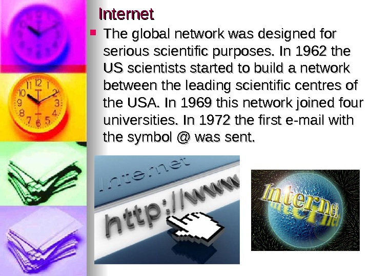   Internet The global network was designed for serious scientific purposes. In 1962 the US