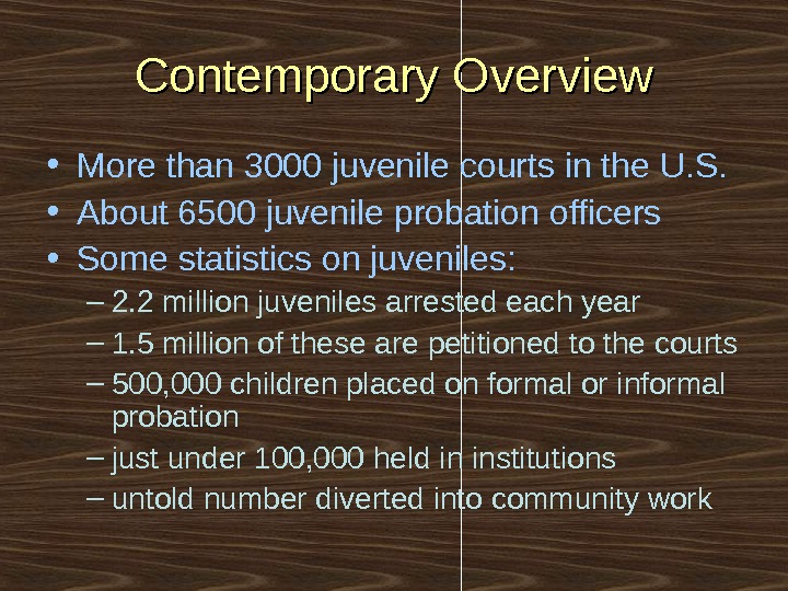 Contemporary Overview • More than 3000 juvenile courts in the U. S.  • About 6500