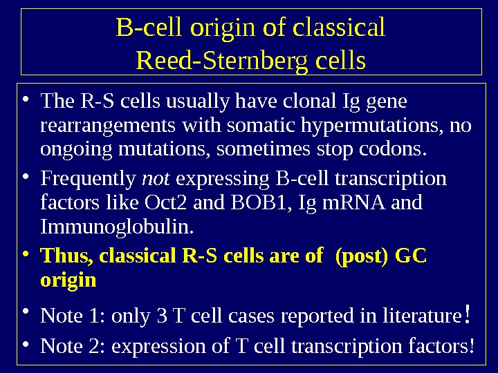   B-cell origin of classical Reed-Sternberg cells • The R-S cells usually have clonal Ig