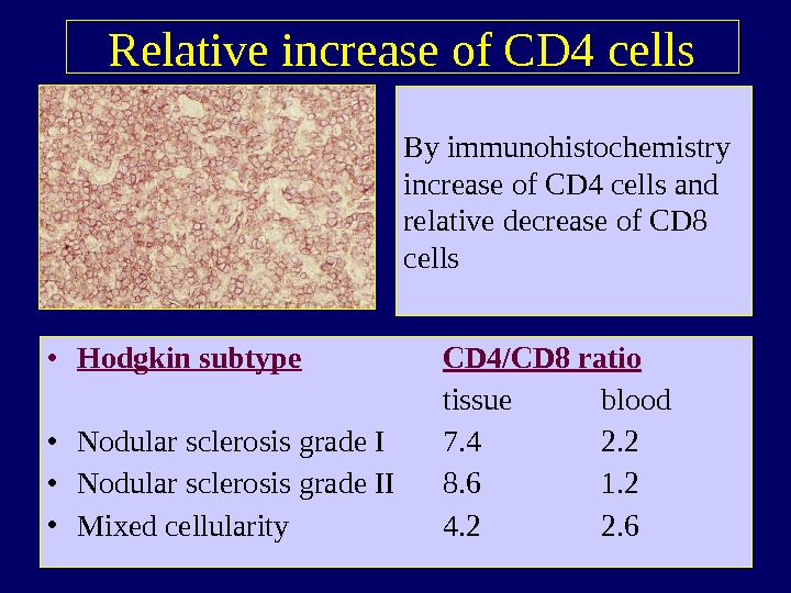   Relative increase of CD 4 cells • Hodgkin subtype CD 4/CD 8 ratio 