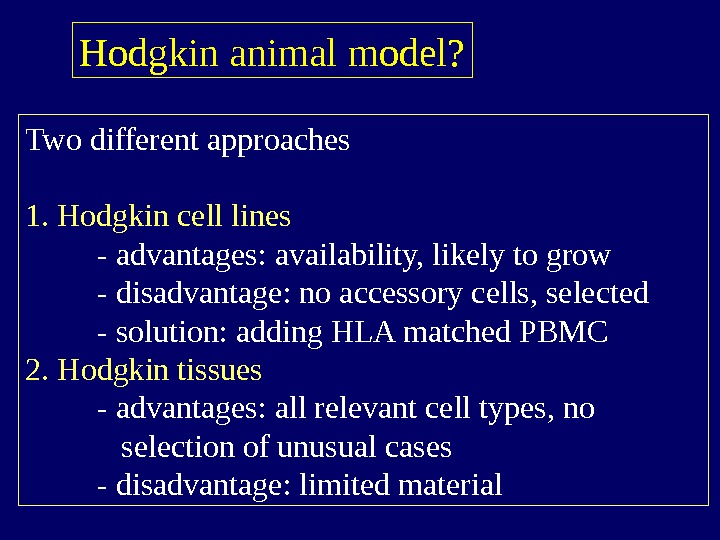   Hodgkin animal model? Two different approaches 1.  Hodgkin cell lines - advantages: availability,