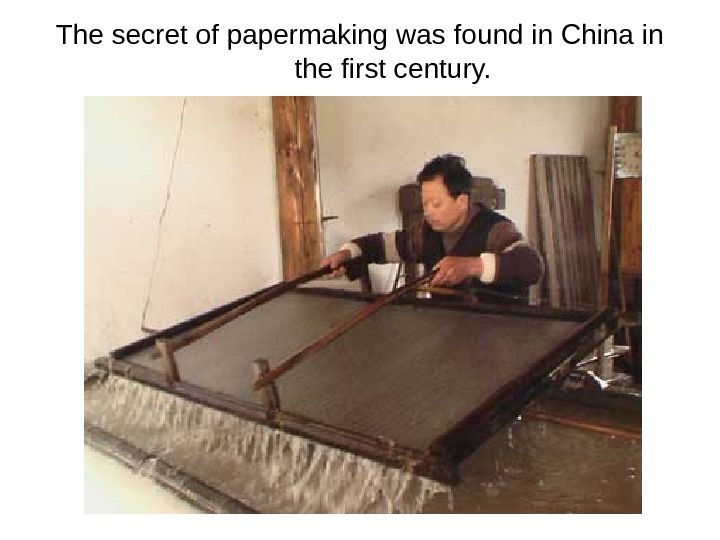   The secret of papermaking was found in China in the first century. 