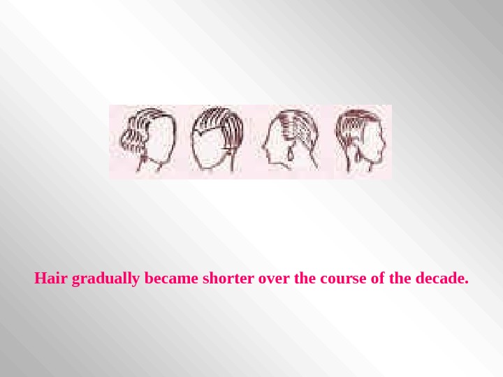   Hair gradually became shorter over the course of the decade. 