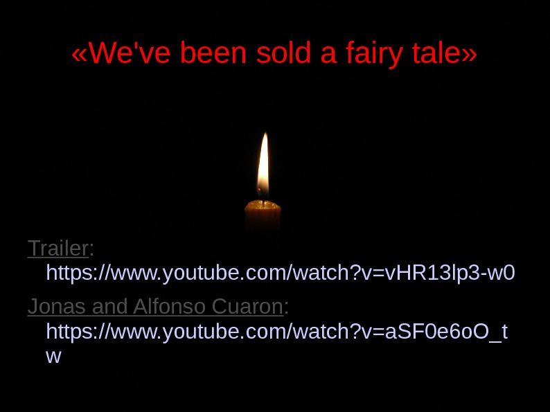   «We've been sold a fairy tale» Trailer :  https: //www. youtube. com/watch? v=v.