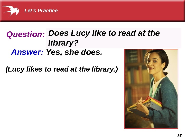 85 Question: Answer:  Yes, she does.  Does Lucy like to read at the library?