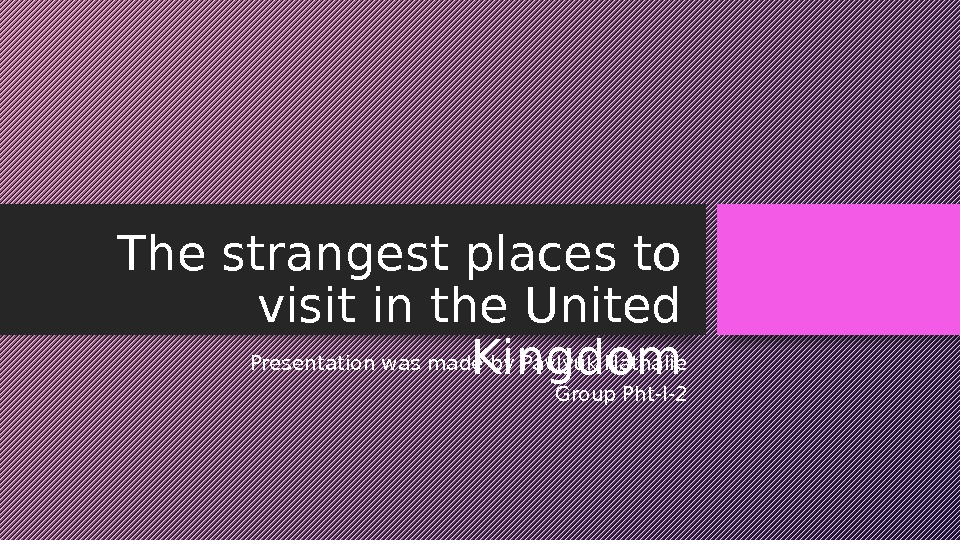 The strangest places to visit in the United Kingdom. Presentation was made by Pavlyuk Nathalie Group