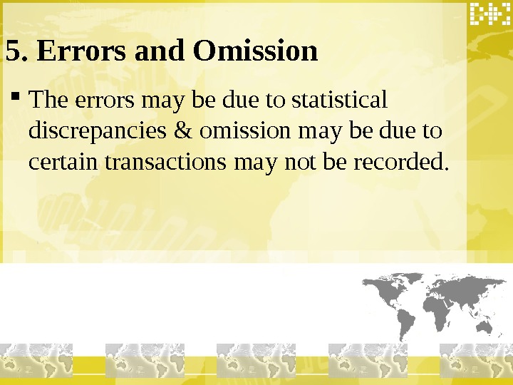   5. Errors and Omission The errors may be due to statistical discrepancies & omission