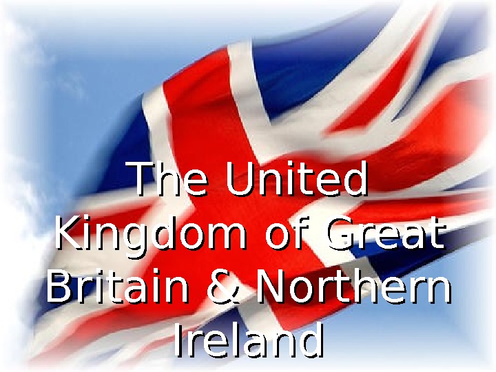 The United Kingdom  of Great Britain & Northern Ireland 