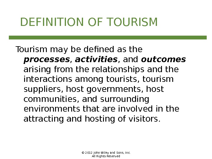© 2012 John Wiley and Sons, Inc. All Rights Reserved. DEFINITION OF TOURISM Tourism may be