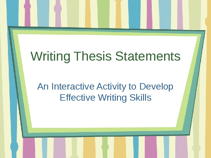 Writing Thesis Statements An Interactive Activity to Develop Effective Writing Skills 