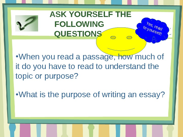   ASK YOURSELF THE FOLLOWING QUESTIONS  ● When you read a passage, how much