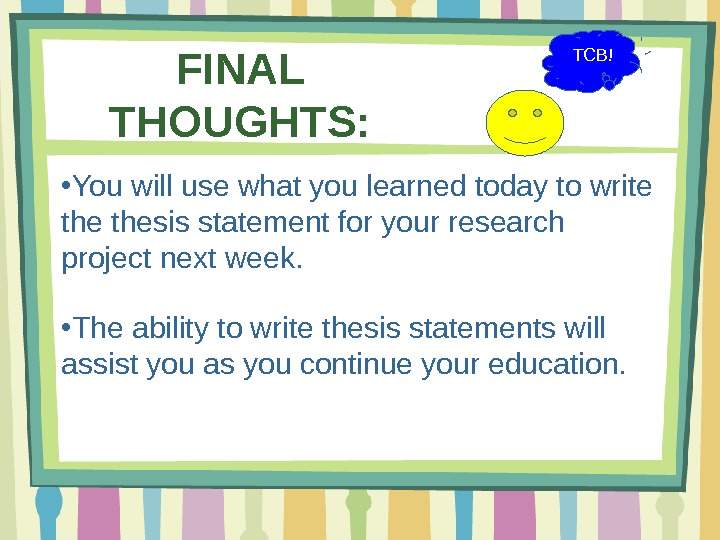 FINAL THOUGHTS: ● You will use what you learned today to write thesis statement for your