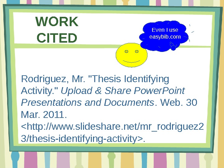 WORK CITED Rodriguez, Mr. Thesis Identifying Activity.  Upload & Share Power. Point Presentations and Documents.