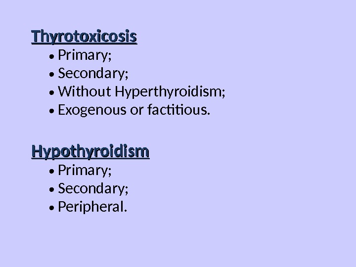 Thyrotoxicosis  • Primary;  • Secondary;  • Without Hyperthyroidism;  • Exogenous or factitious.
