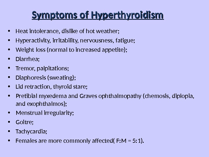 Symptoms of Hyperthyroidism • Heat intolerance, dislike of hot weather;  • Hyperactivity, irritability, nervousness, fatigue;