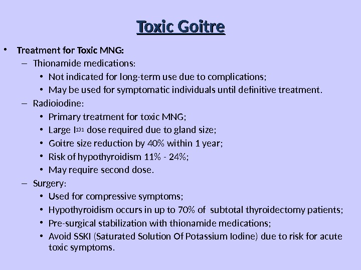 Toxic Goitre • Treatment for Toxic MNG: – Thionamide medications:  • Not indicated for long-term