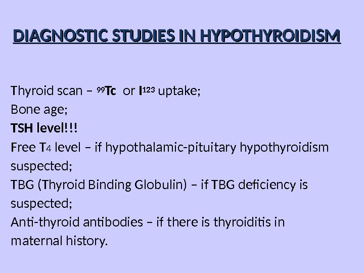 DIAGNOSTIC STUDIES IN HYPOTHYROIDISM Thyroid scan – 99 Tc  or I 123 uptake;  Bone
