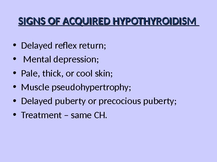 SIGNS OF ACQUIRED HYPOTHYROIDISM  • Delayed reflex return;  •  Mental depression;  •