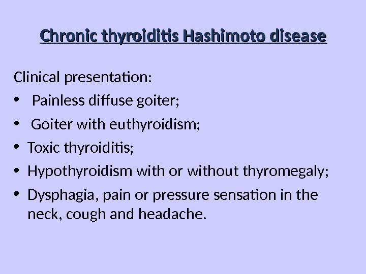 Chronic thyroiditis Hashimoto disease Clinical presentation:  • Painless diffuse goiter;  •  Goiter with