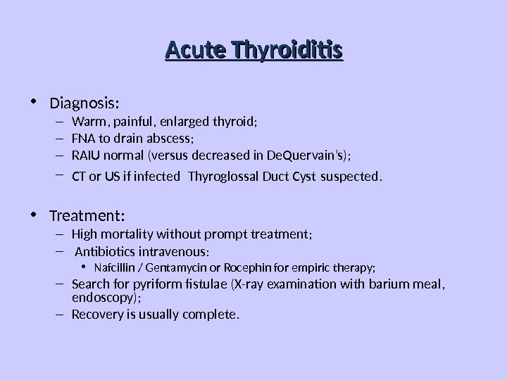 Acute Thyroiditis • Diagnosis: – Warm, painful, enlarged thyroid; – FNA to drain abscess; – RAIU