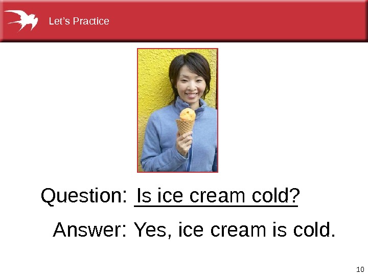 10 Question : _______ Isicecreamcold?  Answer :  Yes, icecreamiscold. Let’s. Practice 