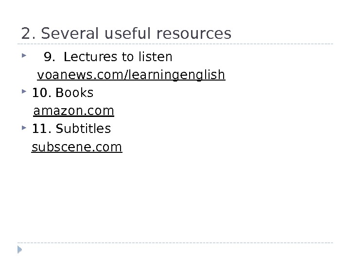 2. Several useful resources 9.  Lectures to listen voanews. com/learningenglish 10. Books amazon. com 11.