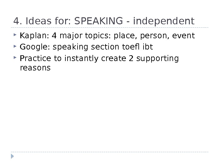 4. Ideas for: SPEAKING - independent Kaplan: 4 major topics: place, person, event Google: speaking section