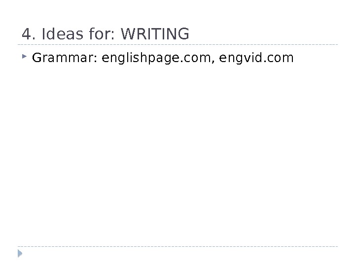 4. Ideas for: WRITING Grammar: englishpage. com, engvid. com 