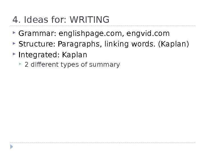 4. Ideas for: WRITING Grammar: englishpage. com, engvid. com Structure: Paragraphs, linking words. (Kaplan) Integrated: Kaplan