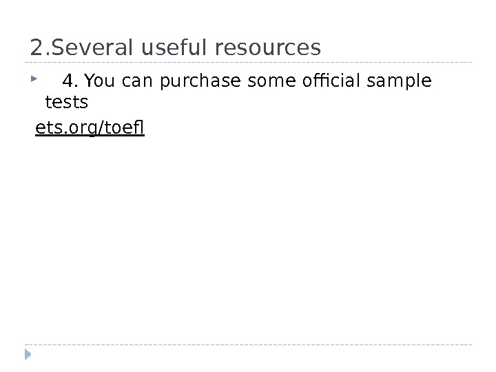 2. Several useful resources 4. You can purchase some official sample tests  ets. org/toef 