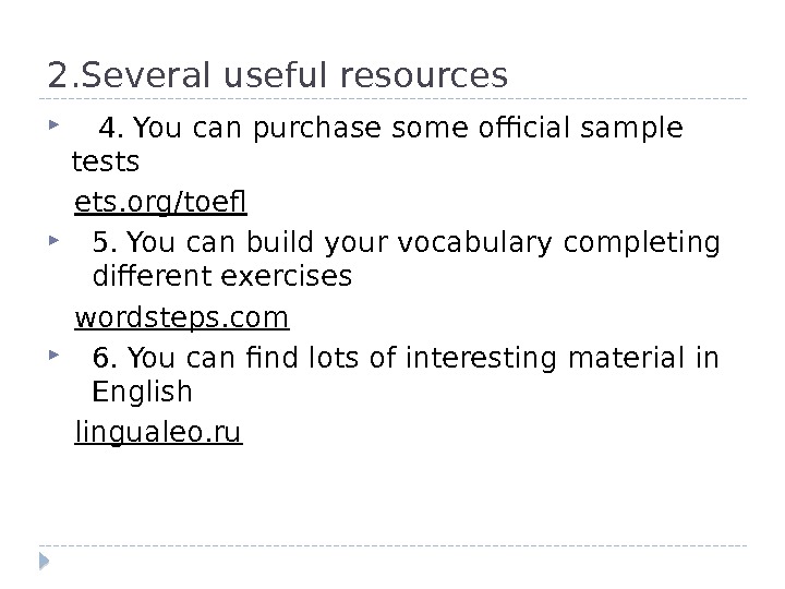 2. Several useful resources 4. You can purchase some official sample tests ets. org/toef 5. You