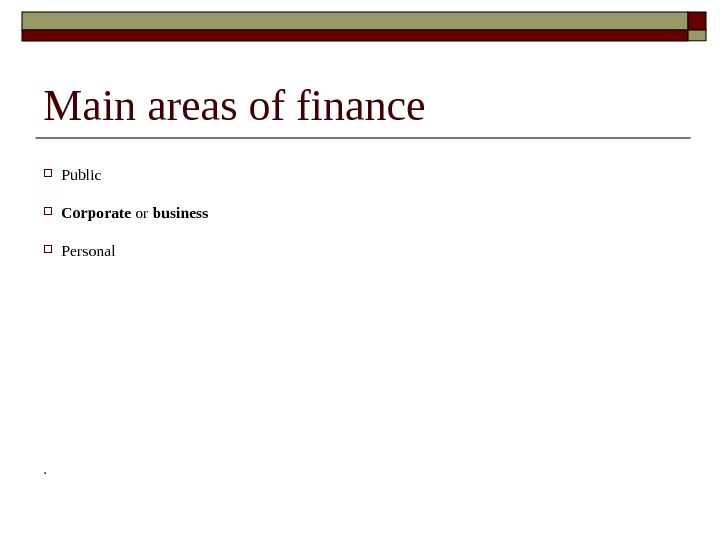 Main areas of finance Public Corporate or business Personal . 