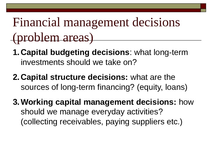 Financial management decisions  ( problem areas) 1. Capital budgeting decisions :  what long-term investments