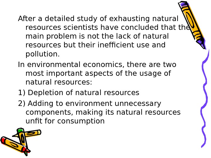 After a detailed study of exhausting natural resources scientists have concluded that the main problem is
