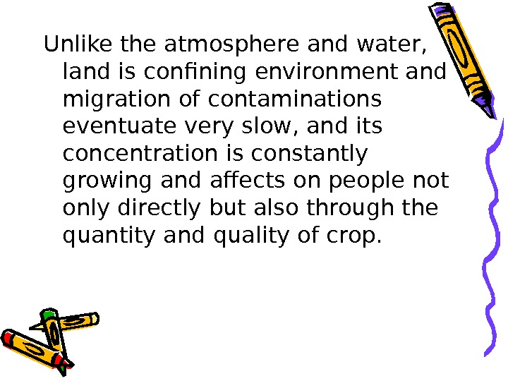 Unlike the atmosphere and water,  land is confining environment and migration of contaminations eventuate very