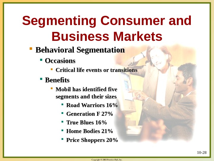 Copyright © 2003 Prentice-Hall, Inc. 10 - 28 Segmenting Consumer and Business Markets Behavioral Segmentation Occasions