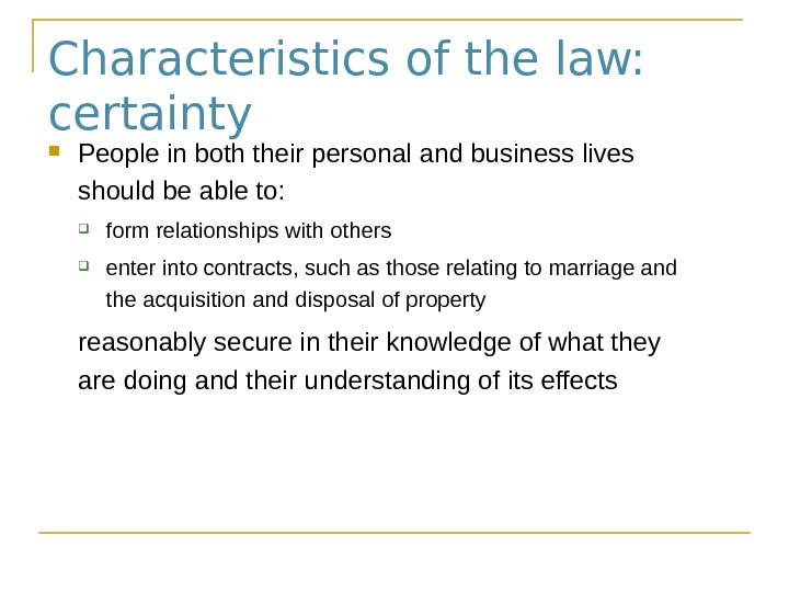 Characteristics of the law:  certainty People in both their personal and business lives should be