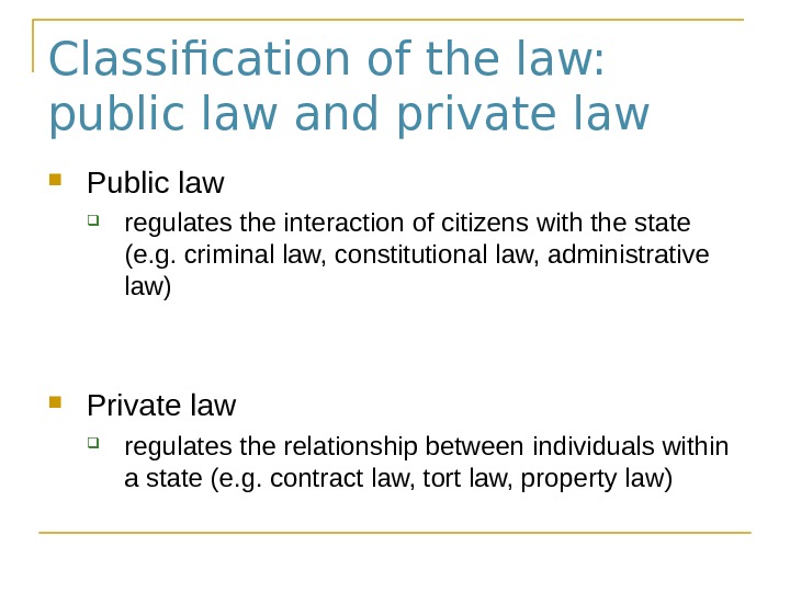 Classification of the law:  public law and private law Public law regulates the interaction of