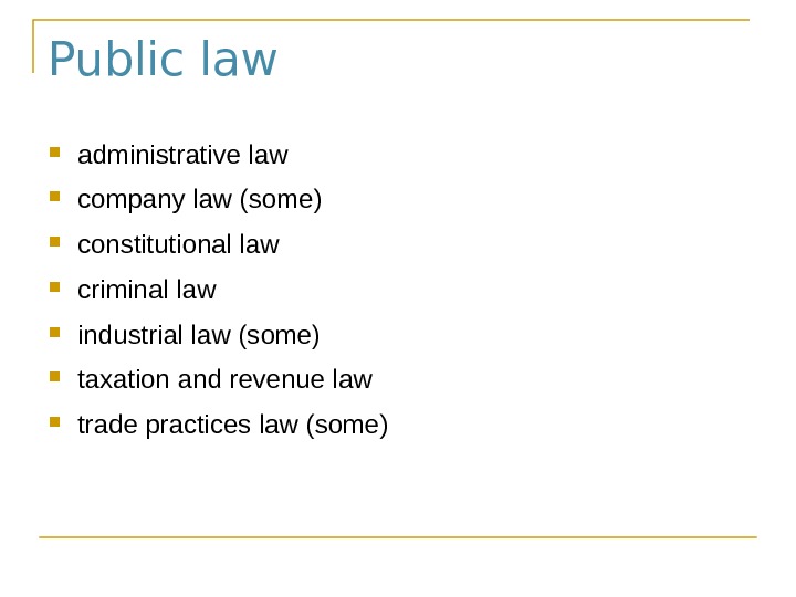 Public law administrative law company law (some) constitutional law criminal law industrial law (some) taxation and