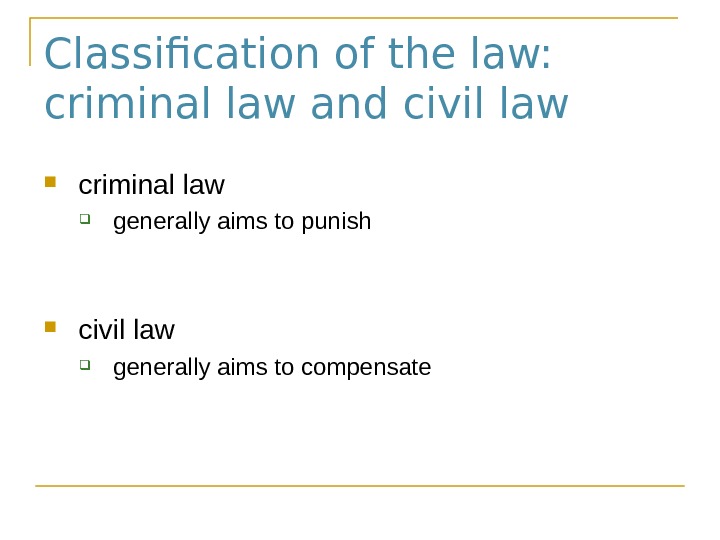 Classification of the law:  criminal law and civil law criminal law generally aims to punish