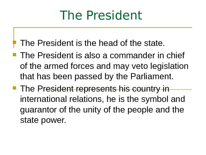 The President is the head of the state.  The President is also a commander in